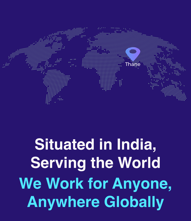 Situated in India, Serving the World, We Work for Anyone, Anywhere Globally